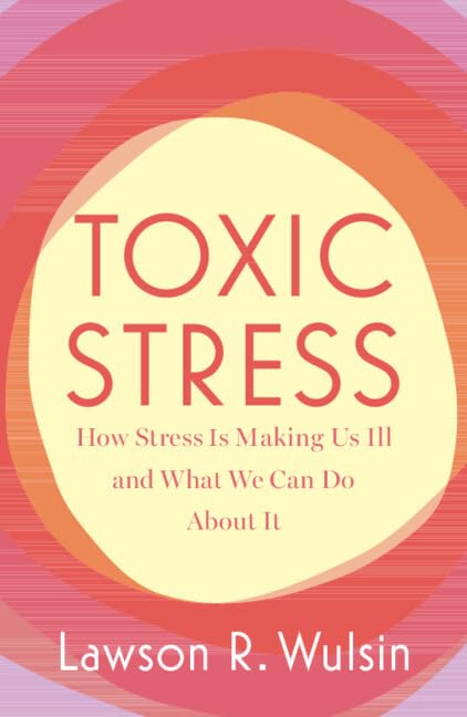 Toxic Stress: How Stress Is Making Us Ill and What We Can Do About It (Paperback)