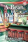 A Bean to Die For by Tara Lush