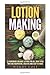 Lotion Making: 25 Homemade Organic Lotions for All Skin Types That Are Inexpensive, Creative and Easy-to-Make (Body Care & Organic Beauty Products) by Wendy Cole (2016-07-08)