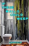 If These Walls Could Weep by Ryan Derby If These Walls Could Weep by Ryan Derby