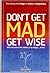 Don't Get Mad Get Wise: Why No One Ever Makes You Angry! by Mike George (2006-08-03)