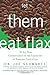 Let Them Eat Flax by Schwarcz, Dr. Joe. (ECW Press,2005) [Paperback]
