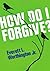 How Do I Forgive? by Everett L. Worthington Jr. (April 01,2012)
