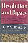 Revolution and Papacy : The Papacy and the Revolutionary Movement in Europe 1769 - 1846