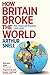 How Britain Broke the World by Arthur Snell