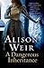 A Dangerous Inheritance by Alison Weir (18-Jul-2013) Paperback