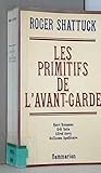 Les primitifs de l'avant garde henri rousseau, erik satie, al... by Roger Shattuck