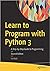 LEARN TO PROGRAM WITH PYTHON 3: A STEP-BY-STEP GUIDE TO PROGRAMMING [Paperback] Kalb