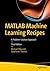 MATLAB Machine Learning Recipes: A Problem-Solution Approach