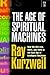 The Age of Spiritual Machines - How We Will Live, Work and Think in the New Age of Intelligent Machines by Raymond Kurzweil (1999-01-21)
