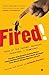 Fired!: Tales of the Canned, Canceled, Downsized, and Dismissed (2007-01-02)