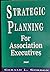 Strategic Planning for Association Executives