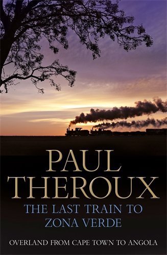 The Last Train to Zona Verde: Overland from Cape Town to Angola by Theroux. Paul ( 2013 ) Hardcover