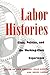 Labor Histories: Class, Politics, and the Working-Class Experience (Working Class in American History) (1998-06-01)