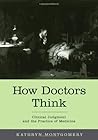 How Doctors Think: Clinical Judgment and the Practice of Medicine by Kathryn Montgomery (2005-11-03)