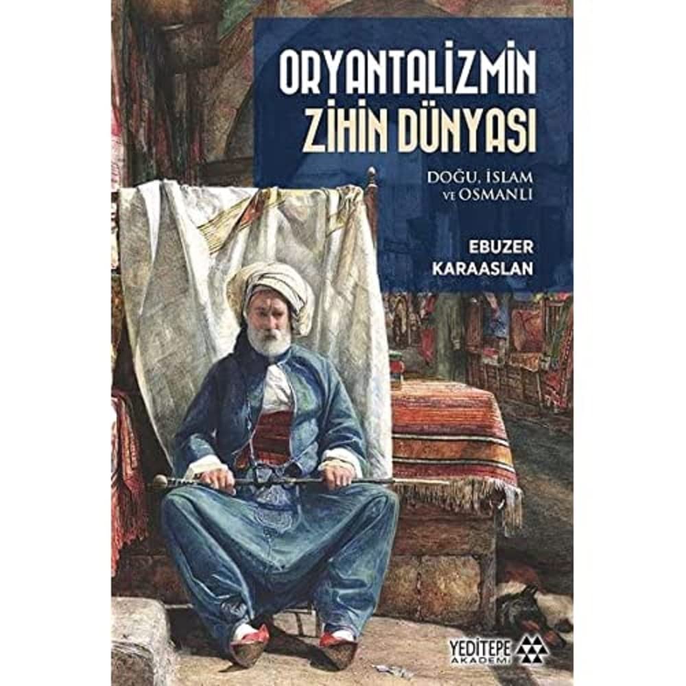Oryantalizmin Zihin Dünyası - Doğu, İslam ve Osmanlı (Paperback)