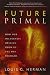 Future Primal: How Our Wilderness Origins Show Us the Way Forward by Louis G. Herman (10-May-2013) Paperback