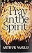 Pray in the Spirit: The Work of the Holy Spirit in the Ministry of Prayer