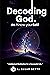 Decoding God: Know yourSelf (Decoding Reality Book 1)