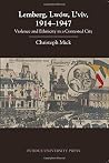 Lemberg, Lw?w, L'viv, 1914-1947: Violence and Ethnicity in a Contested City (Central European Studies) by Christoph Mick (2015-11-15)