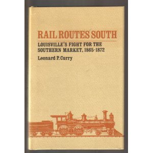 Rail routes South;: Louisville's fight for the Southern market 1865-1872, (Hardcover)