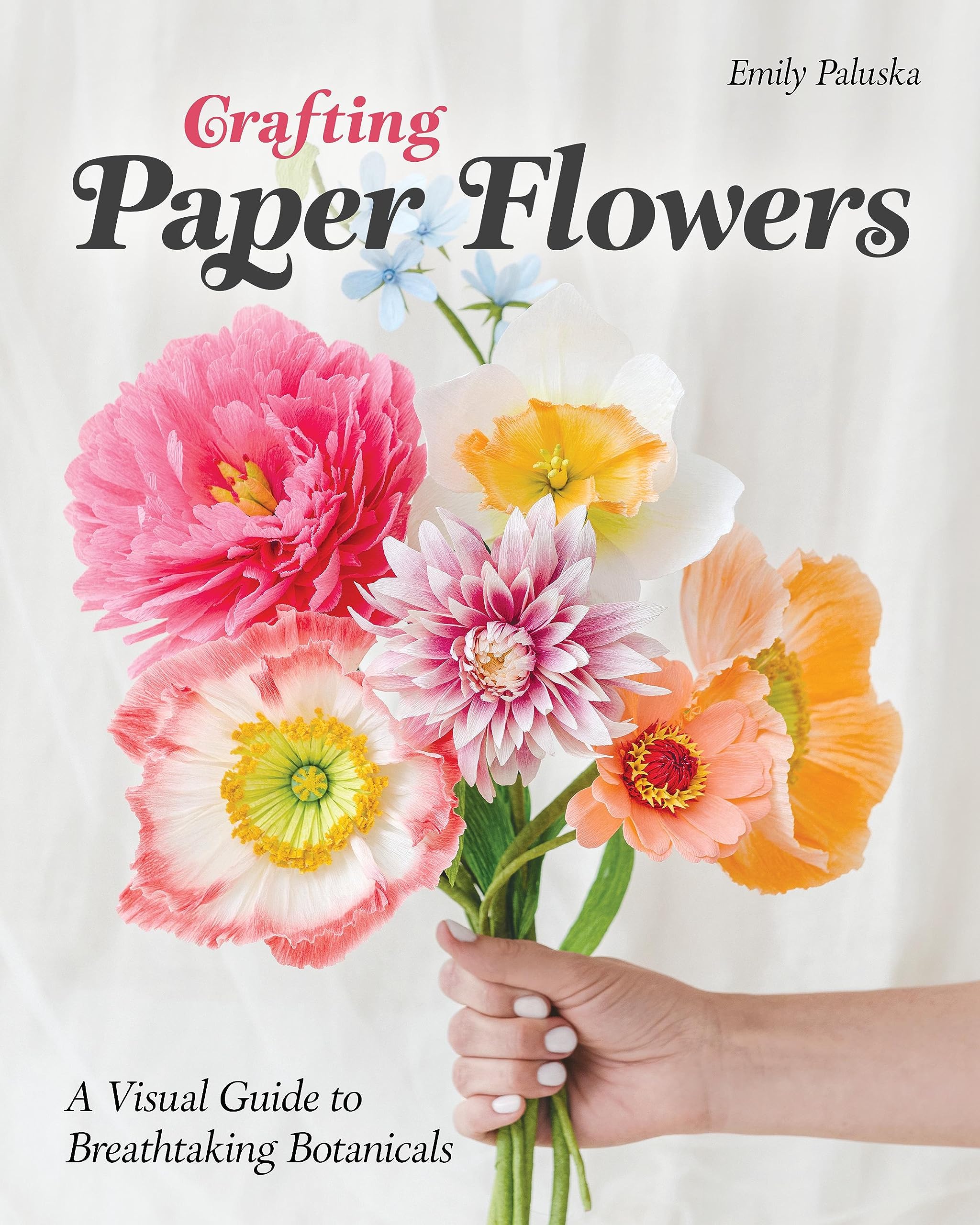 Crafting Paper Flowers: A Visual Guide to Breathtaking Botanicals (Paperback)