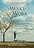 Awake at Work: 35 Practical Buddhist Principles for Discovering Clarity and Balance in the Midst of Work's Chaos