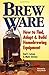 Brew Ware: How to Find, Adapt & Build Homebrewing Equipment Paperback – January 8, 1996
