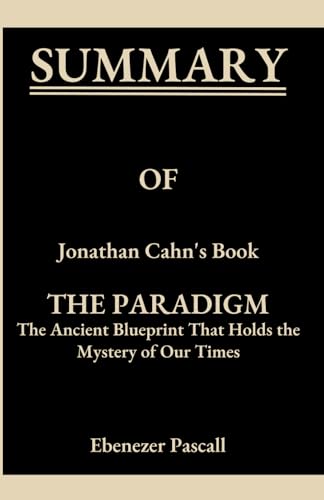 Summary of Jonathan Cahn's Book The Paradigm: The Ancient Blueprint That Holds The Mystery of Our Times (Ebenezer Pascall Condensed Summaries)