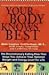 Your Body Knows Best: The Revolutionary Eating Plan That Helps You Achieve Your Optimal Weight and E