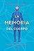 La memoria del cuerpo: Comprende los misterios de la memoria celular, la conciencia y la relación cuerpo-mente.