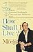 How Shall I Live?: Where Spiritual Healing and Conventional Medicine Meet by Richard Moss (1995-11-01)
