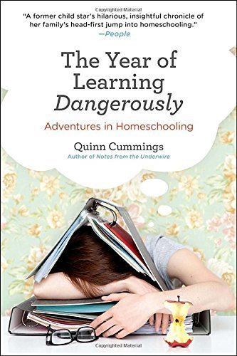 The Year of Learning Dangerously: Adventures in Homeschooling Reprint edition by Cummings, Quinn (2013) Paperback