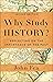 Why Study History?: Reflecting on the Importance of the Past