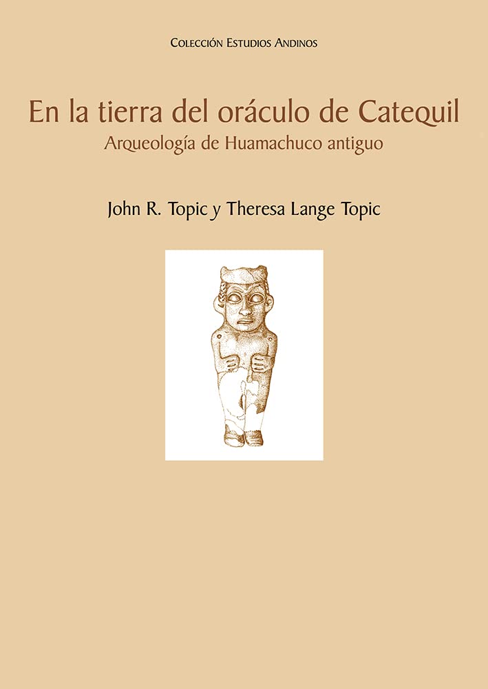 En la tierra del oráculo de Catequil : arqueología de Huamachuco antiguo / John R. Topic y Theresa L (Paperback)