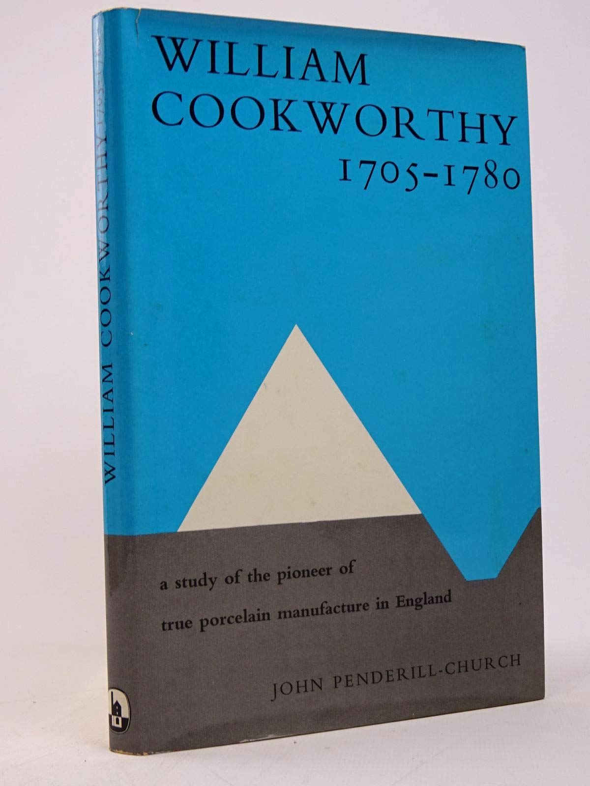 William Cookworthy, 1705-1780: A study of the pioneer of true porcelain manufacture in England (Hardcover)