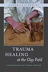 Trauma Healing at the Clay Field: a Sensorimotor Art Therapy Approach Trauma Healing at the Clay Field: a Sensorimotor Art Therapy Approach