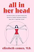 All in Her Head: The Truth and Lies Early Medicine Taught Us About Women's Bodies and Why It Matters Today