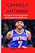 CARMELO ANTHONY: The Legacy of Carmelo Anthony: Scoring Legend and NBA Icon