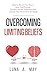 Overcoming Limiting Beliefs: How to Rewire Your Brain, Stop Overthinking, Develop Mental Toughness and Change Your Personality for Good