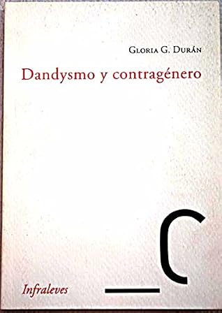 DANDYSMO Y CONTRAGÉNERO: ELSA VON FREYTAG-LORINGHOVEN, DJUNA BARNES, FLORINE STTETHEIMER, ROMAINE BROOKS (Spanish Edition)