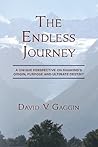 The Endless Journey: A Unique Perspective on Mankind's Origin, Purpose and Ultimate Destiny by David V. Gaggin (2013-09-10) The Endless Journey: A Unique Perspective on Mankind's Origin, Purpose and Ultimate Destiny by David V. Gaggin (2013-09-10)