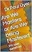 Are We Masters or Are We be...