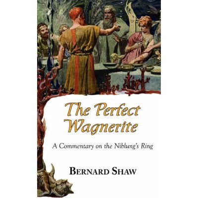 [(The Perfect Wagnerite - A Commentary on the Niblung's Ring )] [Author: Bernard Shaw] [Mar-2008]