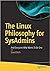 The Linux Philosophy for SysAdmins: And Everyone Who Wants To Be One
