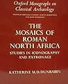 The Mosaics of Roman North Africa: Studies in Iconography and Patronage (Oxford Monographs on Classical Archaeology)