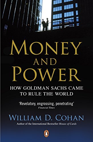 Money and Power: How Goldman Sachs Came to Rule the World by William D. Cohan (2012-04-26)