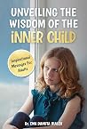 UNVEILING THE WISDOM OF THE INNER CHILD. by Ewa Danuta Bialek UNVEILING THE WISDOM OF THE INNER CHILD. by Ewa Danuta Bialek