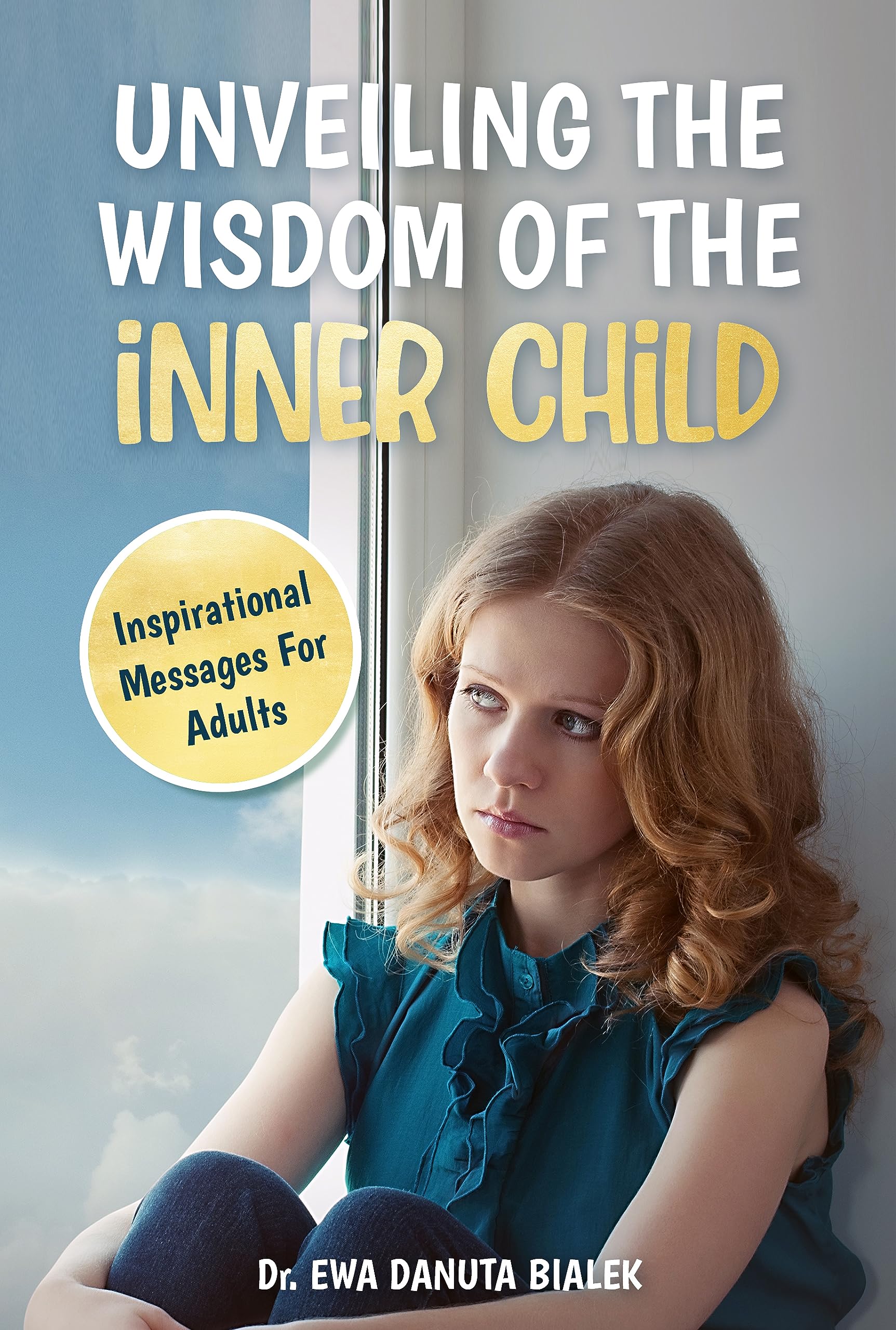 UNVEILING THE WISDOM OF THE INNER CHILD. : Inspirational Messages for Adults (Kindle Edition)