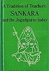 A Tradition Of Teachers: Śaṅkara And The Jagadgurus Today A Tradition Of Teachers: Śaṅkara And The Jagadgurus Today